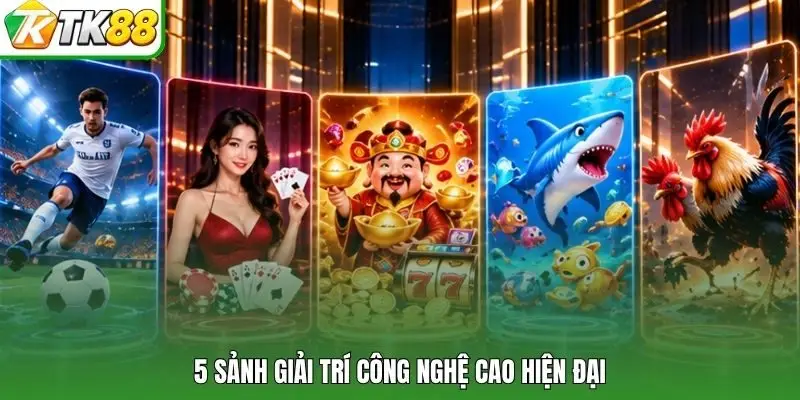 5 sảnh giải trí công nghệ cao hiện đại tại TK88