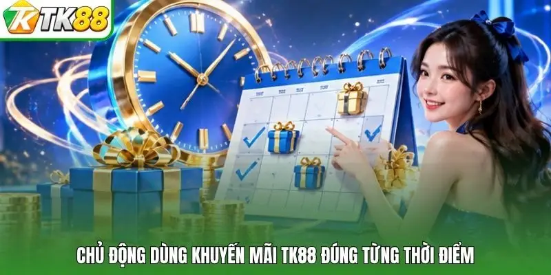 Chủ động dùng khuyến mãi TK88 đúng từng thời điểm