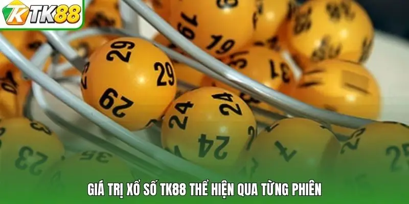 Giá trị xổ số TK88 thể hiện qua từng phiên
