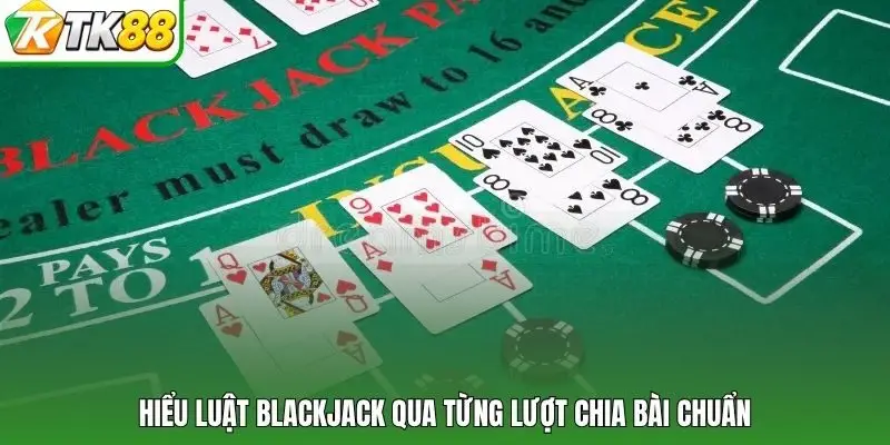 Hiểu luật BlackJack qua từng lượt chia bài chuẩn