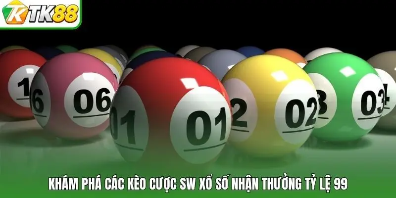 Khám phá các kèo cược SW xổ số nhận thưởng tỷ lệ 99