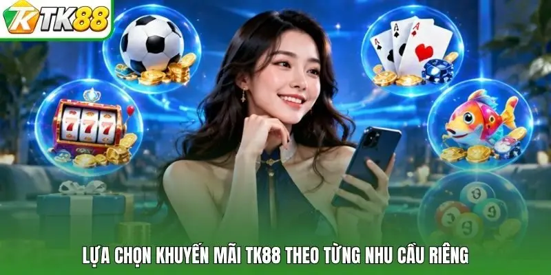 Lựa chọn khuyến mãi TK88 theo từng nhu cầu riêng