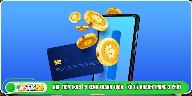 Nạp Tiền TK88 | 4 Kênh Thanh Toán - Xử Lý Nhanh Trong 3 Phút