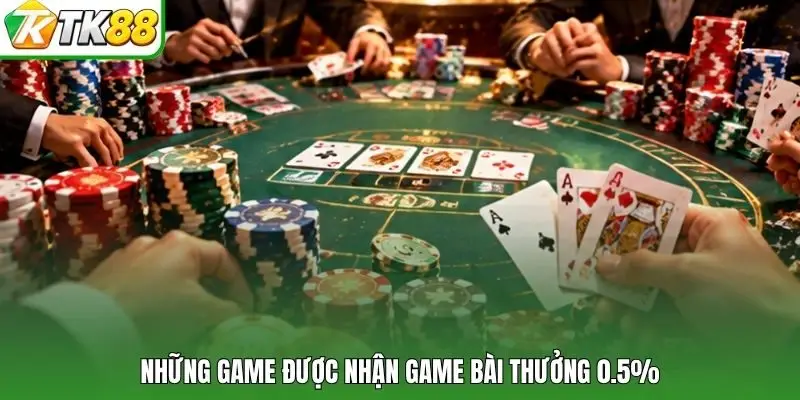 Những game được nhận game bài thưởng 0.5%