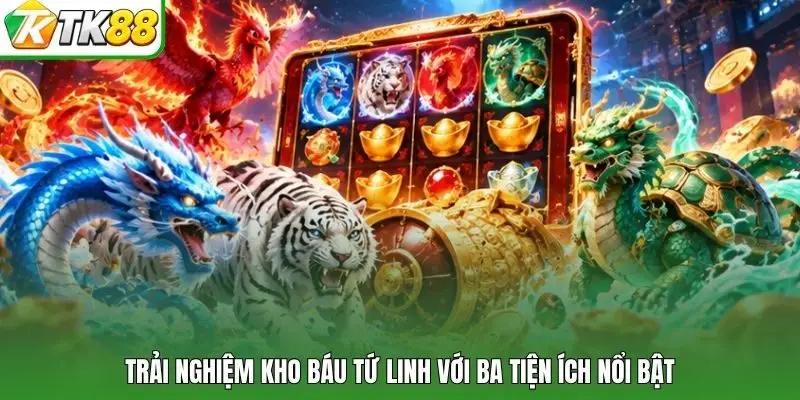 Trải nghiệm kho báu Tứ Linh với ba tiện ích nổi bật