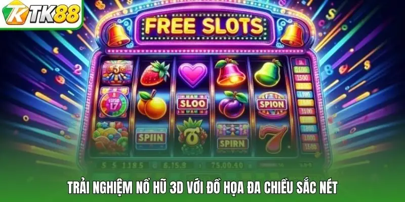 Trải nghiệm nổ hũ 3D với đồ họa đa chiều sắc nét