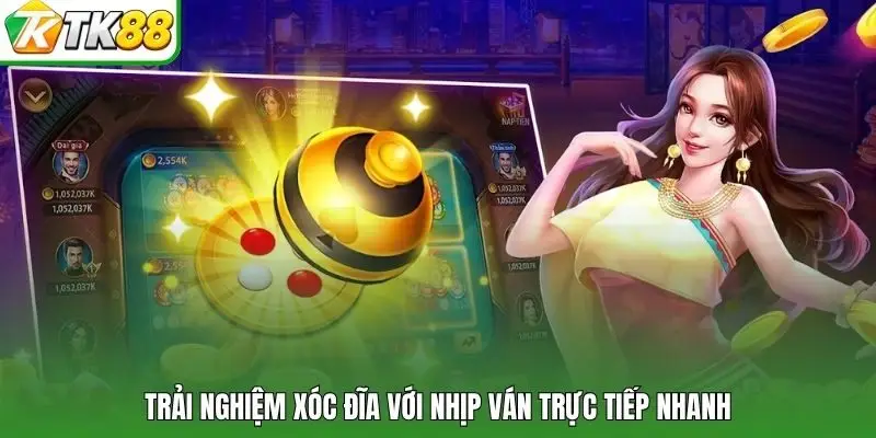 Trải nghiệm xóc đĩa với nhịp ván trực tiếp nhanh