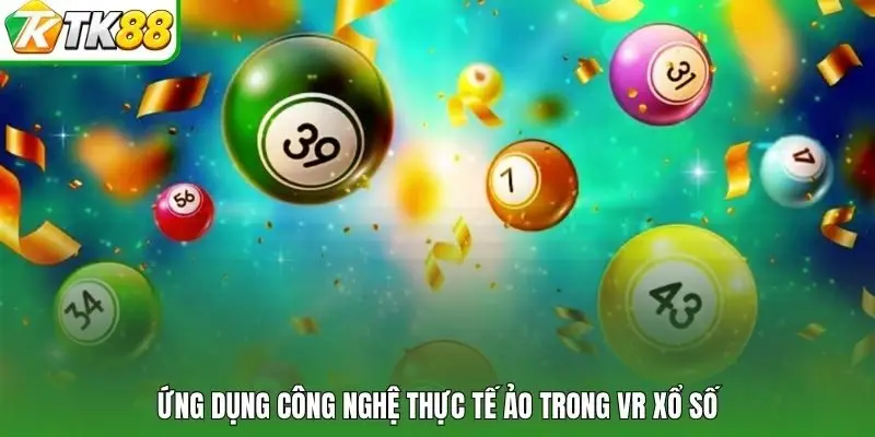Ứng dụng công nghệ thực tế ảo trong VR xổ số
