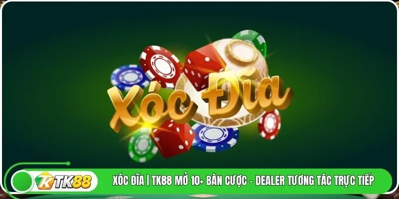 Xóc Đĩa | TK88 Mở 10+ Bàn Cược - Dealer Tương Tác Trực Tiếp